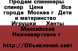 Продам спинннеры, спинер › Цена ­ 150 - Все города, Москва г. Дети и материнство » Игрушки   . Ханты-Мансийский,Нижневартовск г.